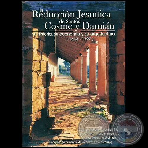 LA REDUCCIN JESUTICA DE SANTOS COSME Y DAMIN - Autores: Prof. Dr. RAFAEL CARBONELL S.J.; Dra. TERESA BLUMERS; Arq. NORBERTO LEVINTON - Ao 2003